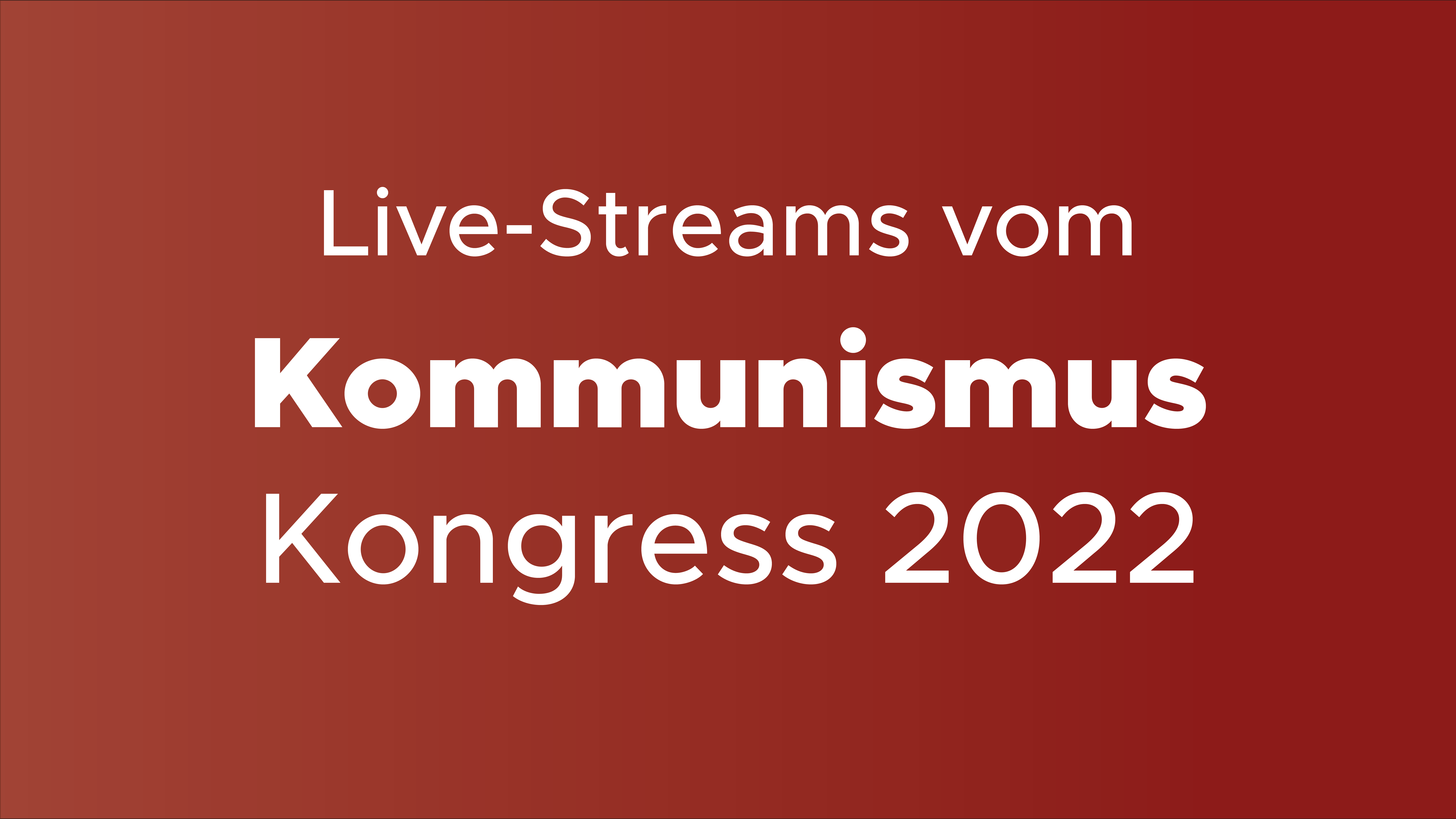 Live-Streams vom Kommunismus-Kongress 2022