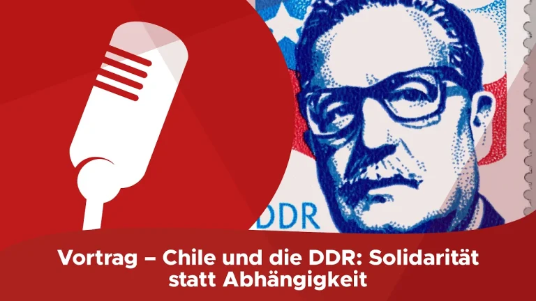 Vortrag: Chile und die DDR – Solidarität statt Abhängigkeit