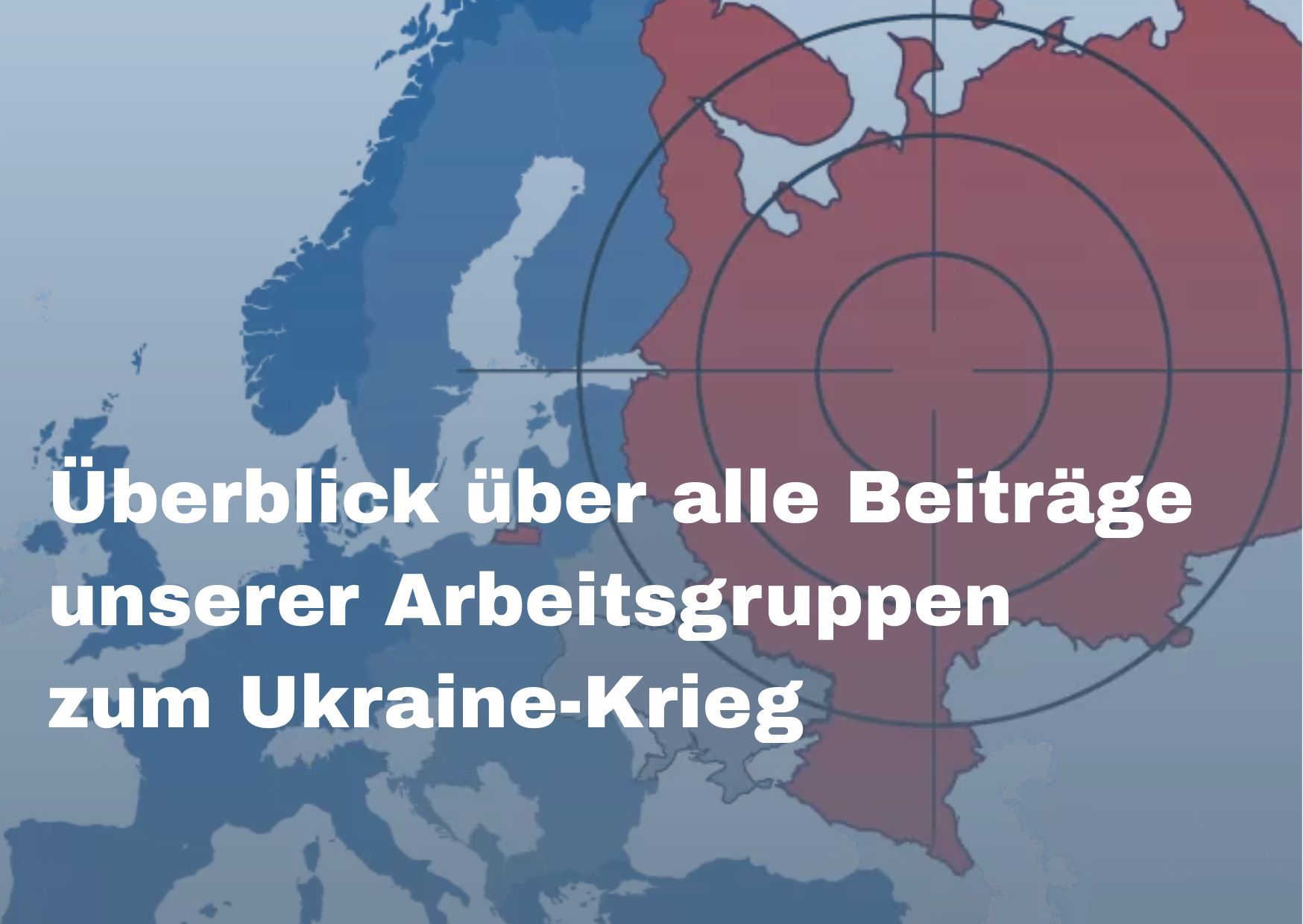 Alle Beiträge unserer Arbeitsgruppen zum Ukraine-Krieg