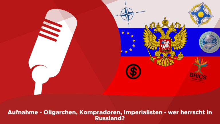 Aufnahme – Oligarchen, Kompradoren, Imperialisten – wer herrscht in Russland?