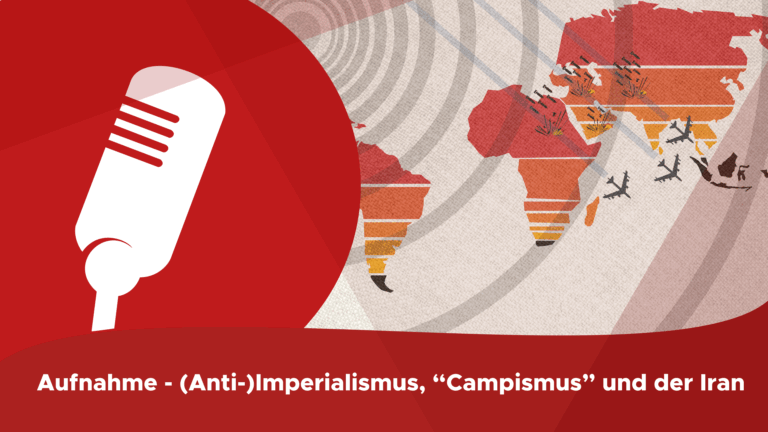 Aufnahme – (Anti-)Imperialismus, „Campismus“ und der Iran